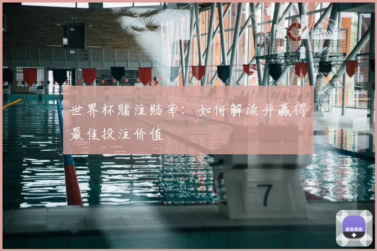 世界杯赌注赔率:如何解读并赢得最佳投注价值
