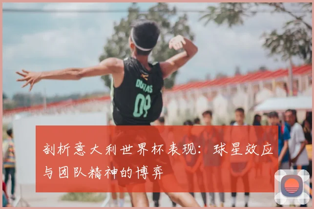 剖析意大利世界杯表现：球星效应与团队精神的博弈