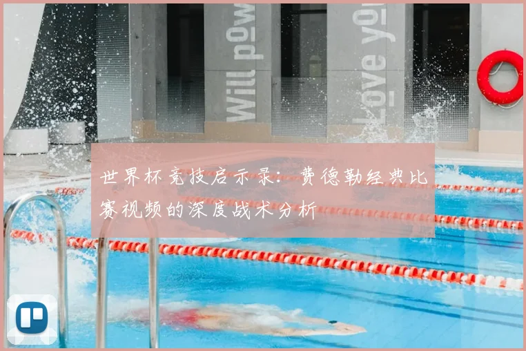 世界杯竞技启示录:费德勒经典比赛视频的深度战术分析