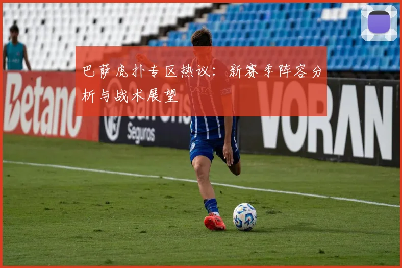 巴萨虎扑专区热议：新赛季阵容分析与战术展望