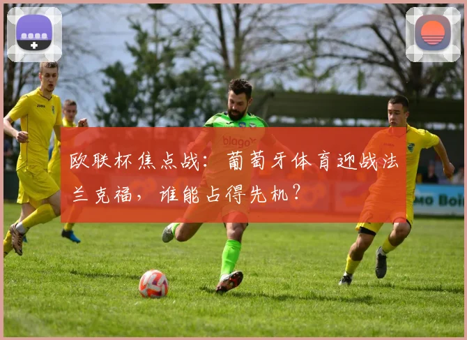 欧联杯焦点战：葡萄牙体育迎战法兰克福，谁能占得先机？
