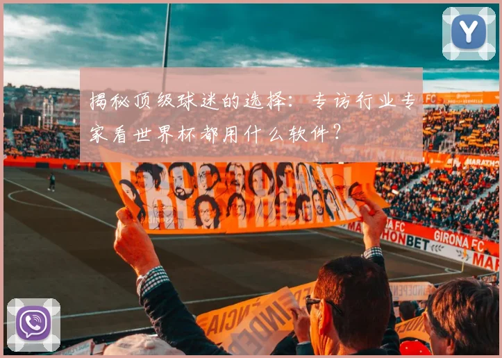 揭秘顶级球迷的选择：专访行业专家看世界杯都用什么软件？